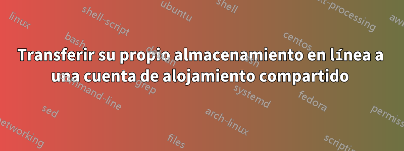 Transferir su propio almacenamiento en línea a una cuenta de alojamiento compartido