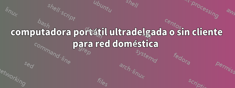 computadora portátil ultradelgada o sin cliente para red doméstica 