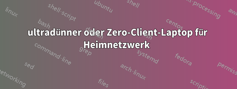 ultradünner oder Zero-Client-Laptop für Heimnetzwerk 