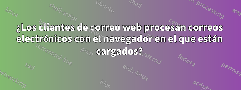 ¿Los clientes de correo web procesan correos electrónicos con el navegador en el que están cargados?