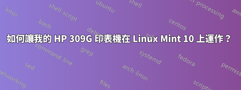 如何讓我的 HP 309G 印表機在 Linux Mint 10 上運作？