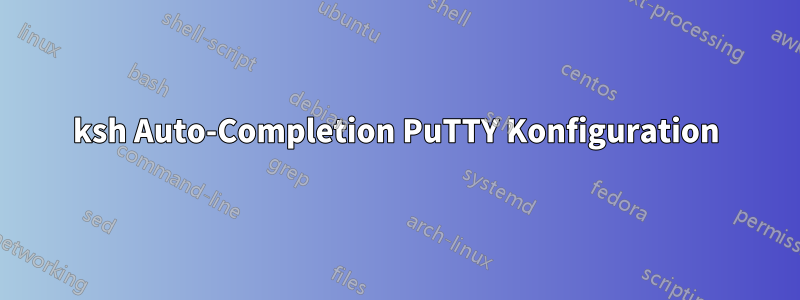 ksh Auto-Completion PuTTY Konfiguration