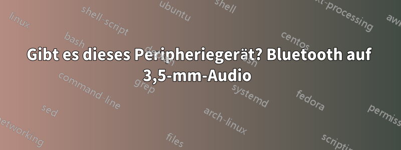 Gibt es dieses Peripheriegerät? Bluetooth auf 3,5-mm-Audio 