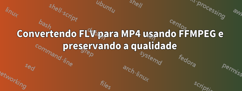 Convertendo FLV para MP4 usando FFMPEG e preservando a qualidade