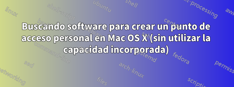 Buscando software para crear un punto de acceso personal en Mac OS X (sin utilizar la capacidad incorporada)