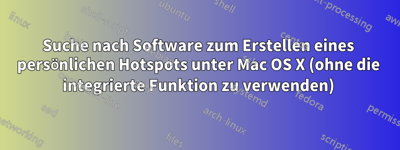 Suche nach Software zum Erstellen eines persönlichen Hotspots unter Mac OS X (ohne die integrierte Funktion zu verwenden)