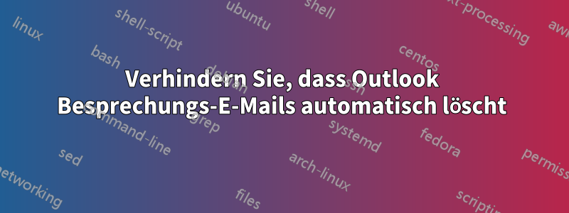 Verhindern Sie, dass Outlook Besprechungs-E-Mails automatisch löscht