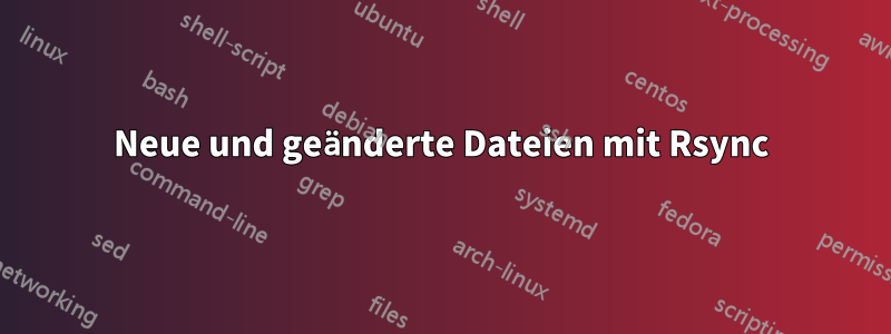 Neue und geänderte Dateien mit Rsync