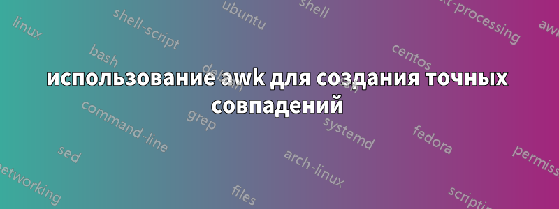 использование awk для создания точных совпадений