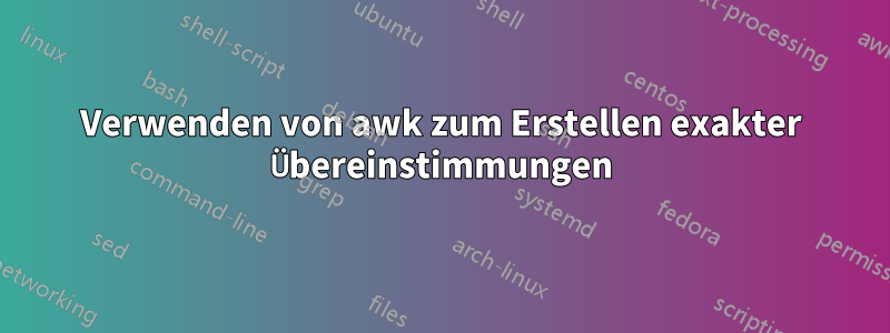 Verwenden von awk zum Erstellen exakter Übereinstimmungen