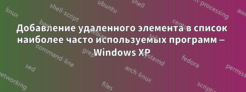 Добавление удаленного элемента в список наиболее часто используемых программ — Windows XP