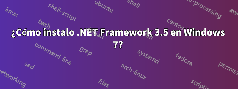 ¿Cómo instalo .NET Framework 3.5 en Windows 7?