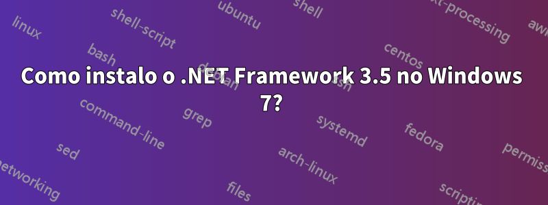 Como instalo o .NET Framework 3.5 no Windows 7?