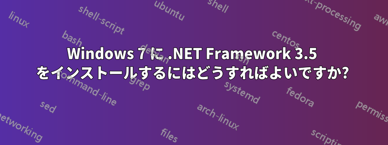 Windows 7 に .NET Framework 3.5 をインストールするにはどうすればよいですか?