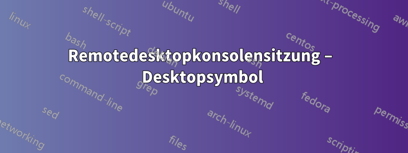 Remotedesktopkonsolensitzung – Desktopsymbol