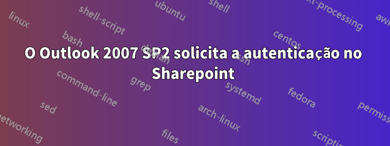 O Outlook 2007 SP2 solicita a autenticação no Sharepoint