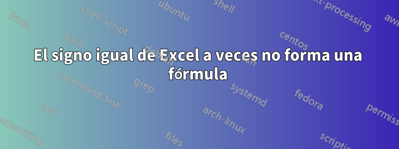 El signo igual de Excel a veces no forma una fórmula