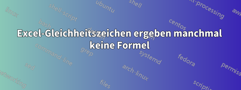 Excel-Gleichheitszeichen ergeben manchmal keine Formel