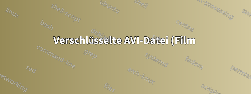 Verschlüsselte AVI-Datei (Film)
