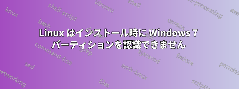 Linux はインストール時に Windows 7 パーティションを認識できません