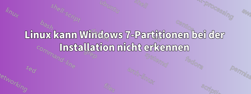 Linux kann Windows 7-Partitionen bei der Installation nicht erkennen