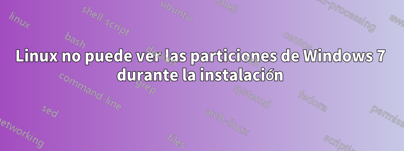 Linux no puede ver las particiones de Windows 7 durante la instalación