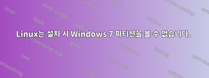 Linux는 설치 시 Windows 7 파티션을 볼 수 없습니다.