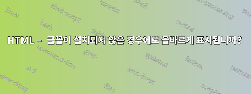 HTML – 글꼴이 설치되지 않은 경우에도 올바르게 표시됩니까?