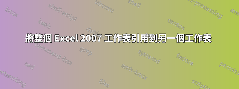 將整個 Excel 2007 工作表引用到另一個工作表