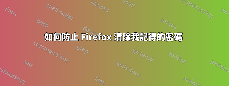 如何防止 Firefox 清除我記得的密碼