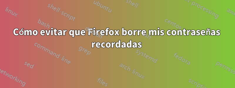 Cómo evitar que Firefox borre mis contraseñas recordadas