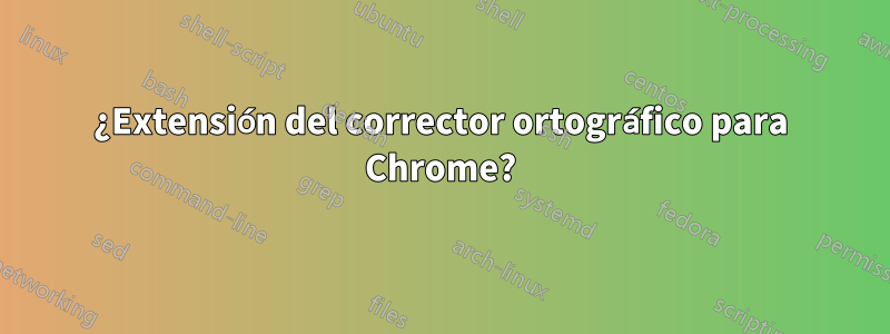 ¿Extensión del corrector ortográfico para Chrome?