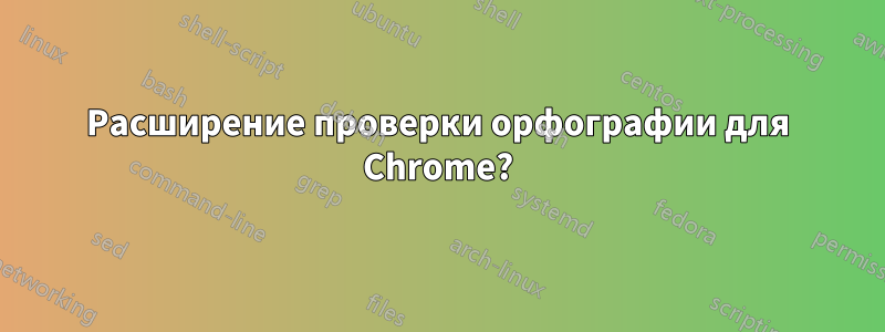 Расширение проверки орфографии для Chrome?