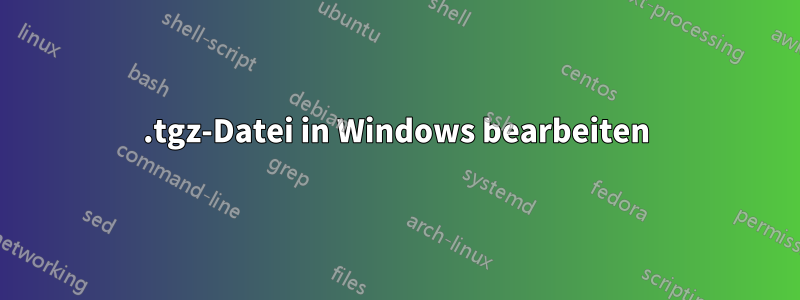 .tgz-Datei in Windows bearbeiten