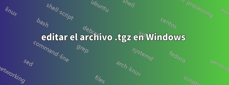 editar el archivo .tgz en Windows