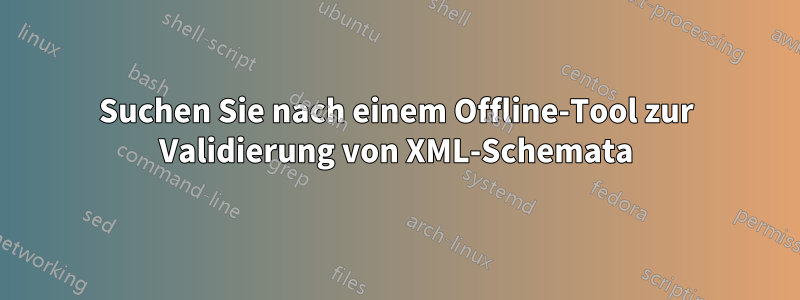 Suchen Sie nach einem Offline-Tool zur Validierung von XML-Schemata