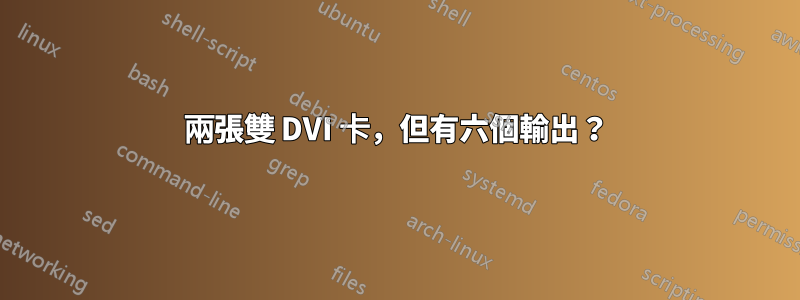 兩張雙 DVI 卡，但有六個輸出？