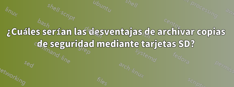 ¿Cuáles serían las desventajas de archivar copias de seguridad mediante tarjetas SD?