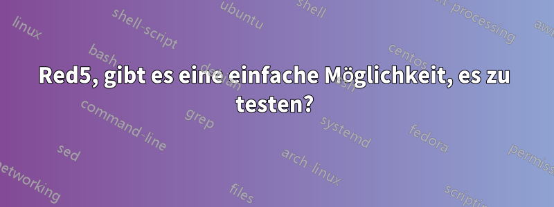 Red5, gibt es eine einfache Möglichkeit, es zu testen?