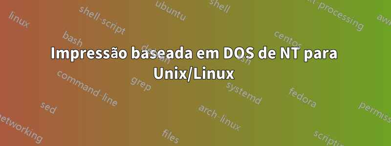 Impressão baseada em DOS de NT para Unix/Linux