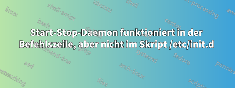 Start-Stop-Daemon funktioniert in der Befehlszeile, aber nicht im Skript /etc/init.d