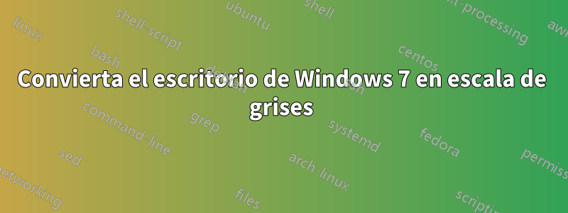 Convierta el escritorio de Windows 7 en escala de grises