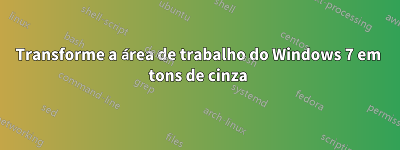 Transforme a área de trabalho do Windows 7 em tons de cinza