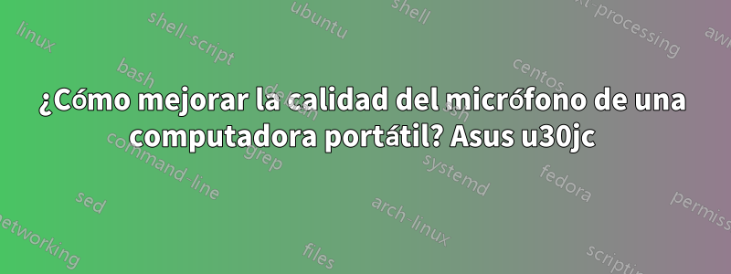 ¿Cómo mejorar la calidad del micrófono de una computadora portátil? Asus u30jc