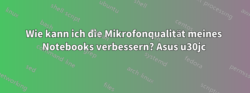 Wie kann ich die Mikrofonqualität meines Notebooks verbessern? Asus u30jc