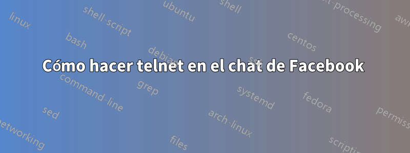 Cómo hacer telnet en el chat de Facebook