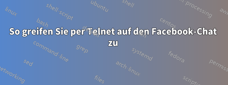 So greifen Sie per Telnet auf den Facebook-Chat zu