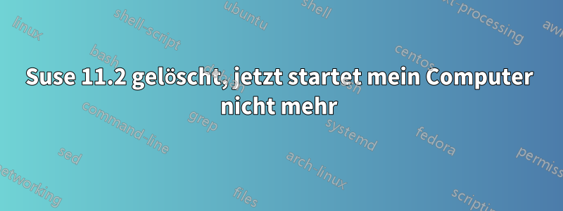 Suse 11.2 gelöscht, jetzt startet mein Computer nicht mehr