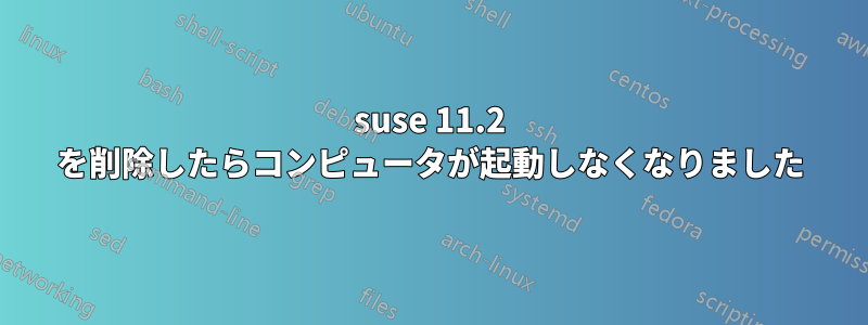 suse 11.2 を削除したらコンピュータが起動しなくなりました