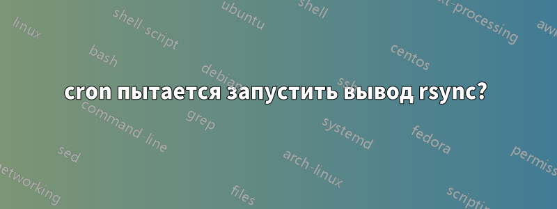 cron пытается запустить вывод rsync?